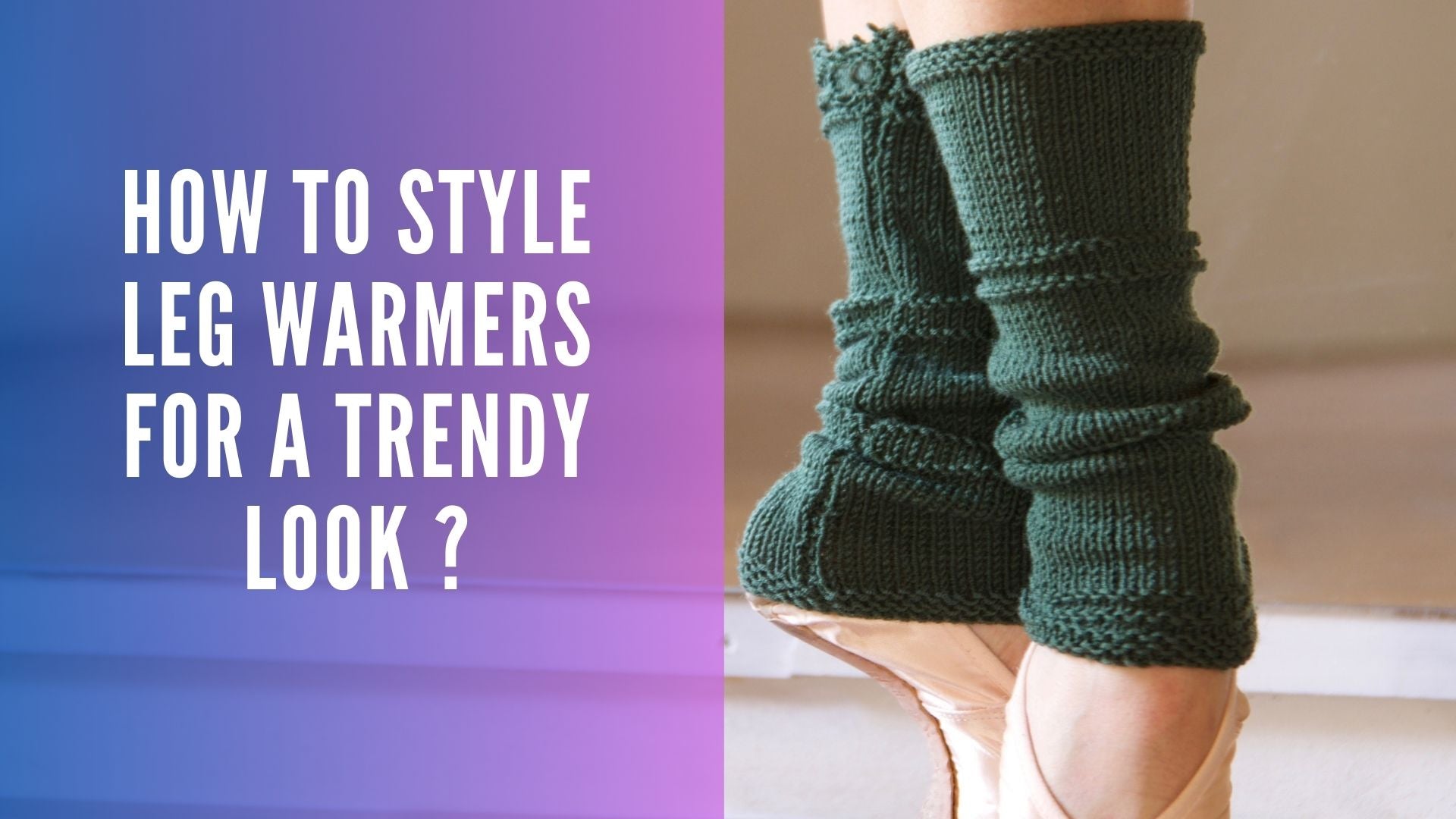 How to Style Leg Warmers for a Trendy Look ?