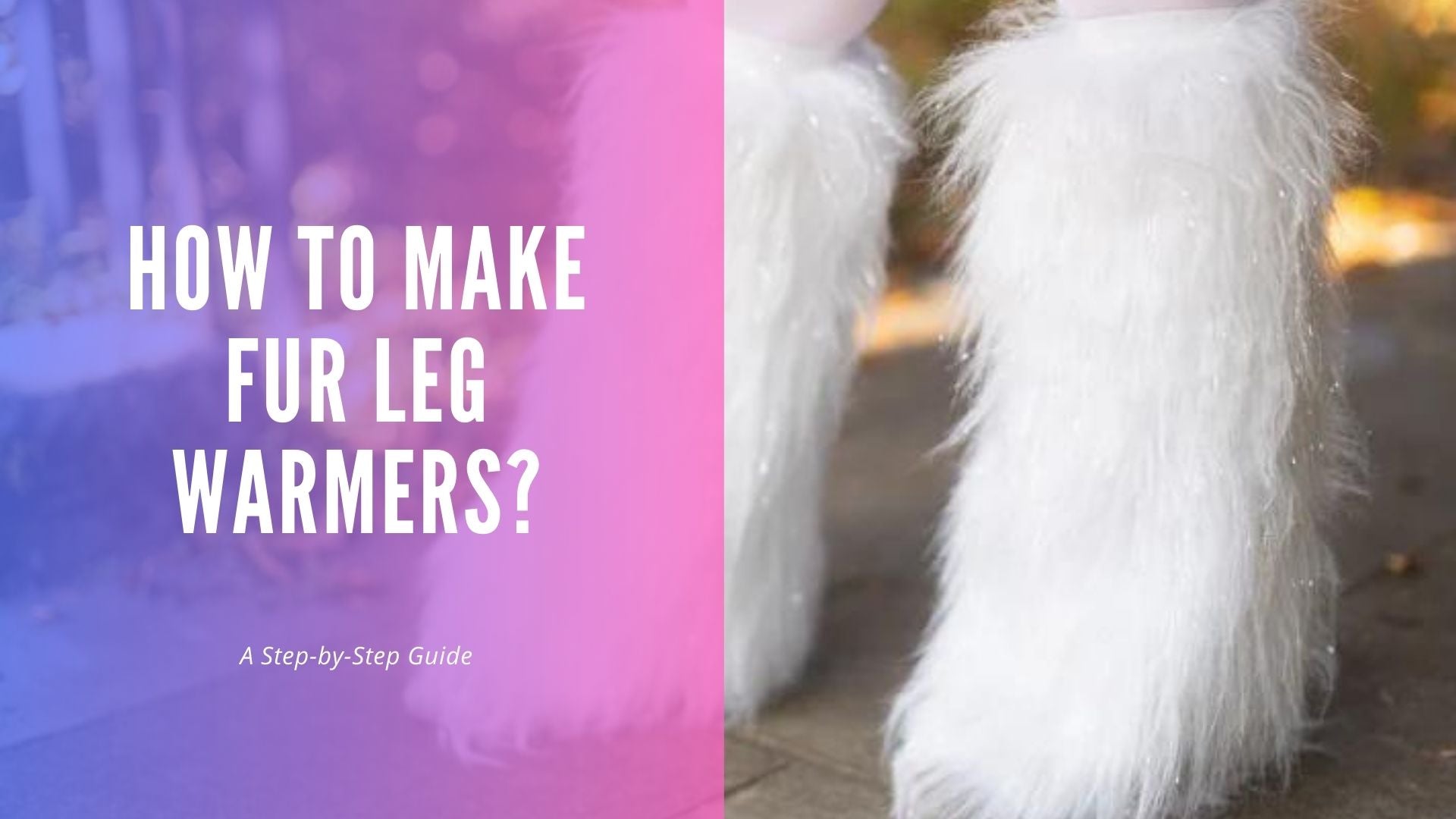 How to Make Fur Leg Warmers: A Step-by-Step Guide